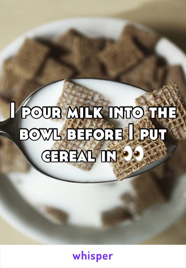 I pour milk into the bowl before I put cereal in 👀 