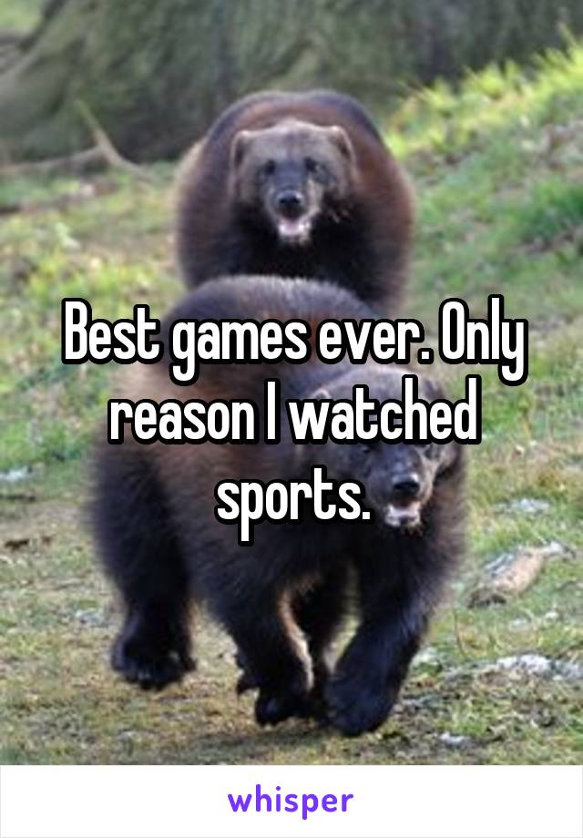 Best games ever. Only reason I watched sports.