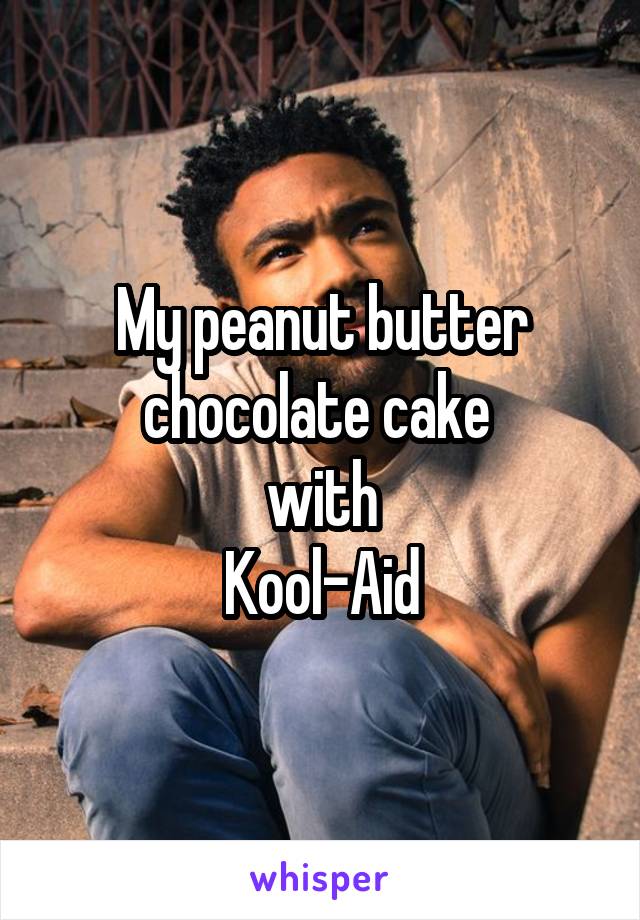 My peanut butter chocolate cake 
with
Kool-Aid