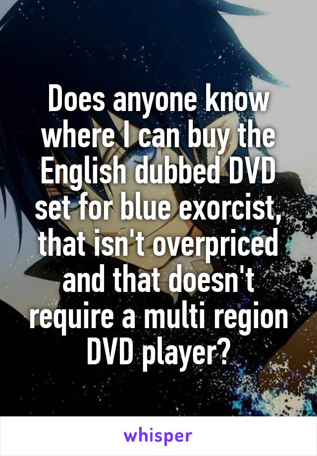 Does anyone know where I can buy the English dubbed DVD set for blue exorcist, that isn't overpriced and that doesn't require a multi region DVD player?