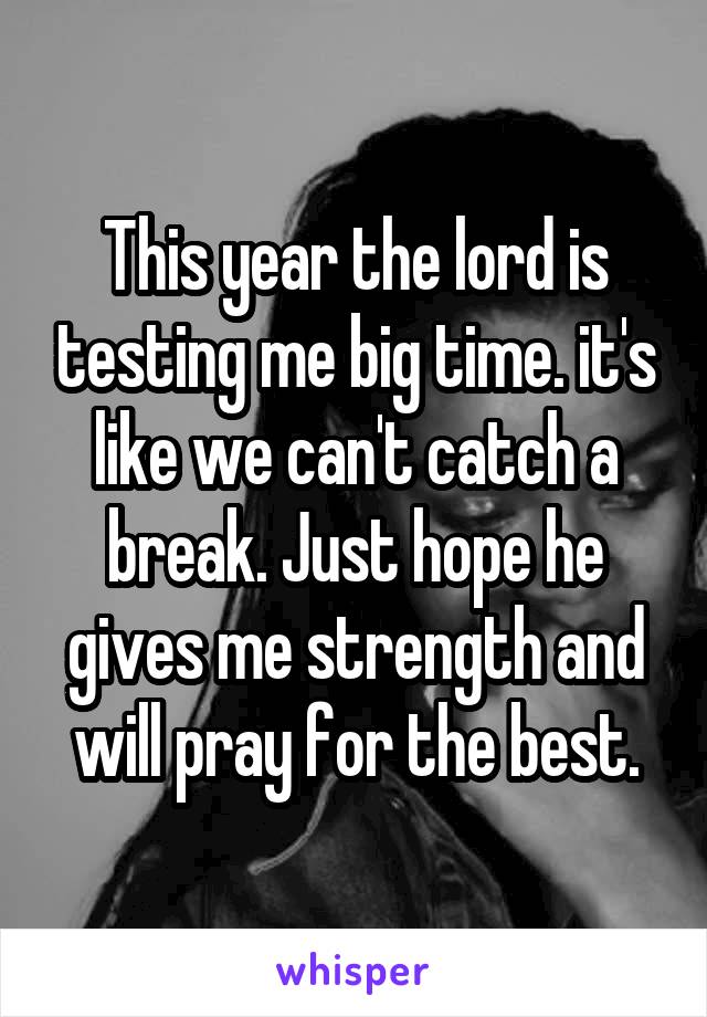 This year the lord is testing me big time. it's like we can't catch a break. Just hope he gives me strength and will pray for the best.