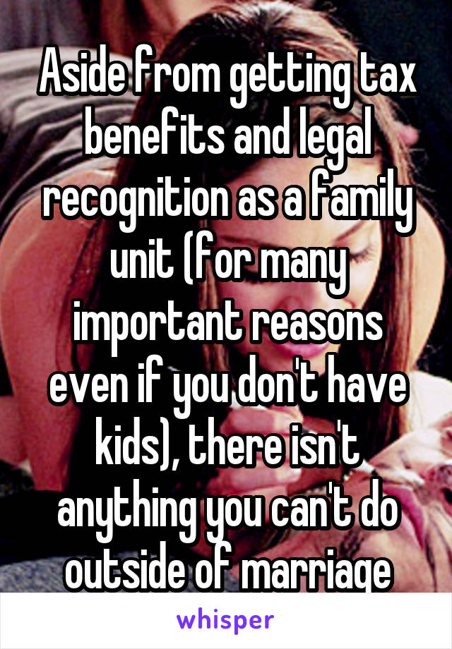 Aside from getting tax benefits and legal recognition as a family unit (for many important reasons even if you don't have kids), there isn't anything you can't do outside of marriage