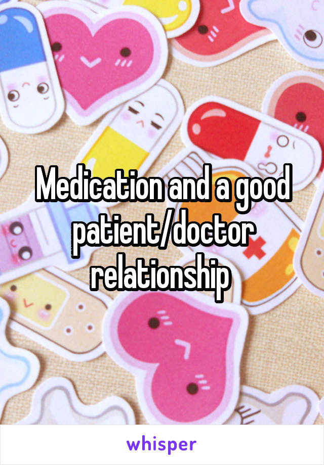 Medication and a good patient/doctor relationship 