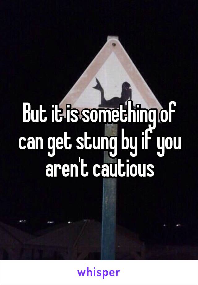 But it is something of can get stung by if you aren't cautious