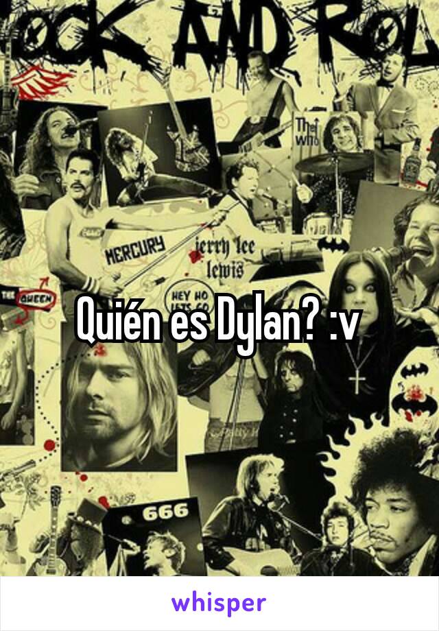 Quién es Dylan? :v