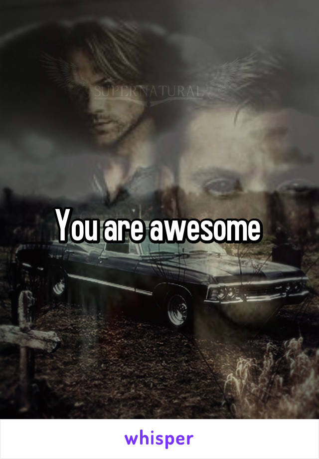 You are awesome 