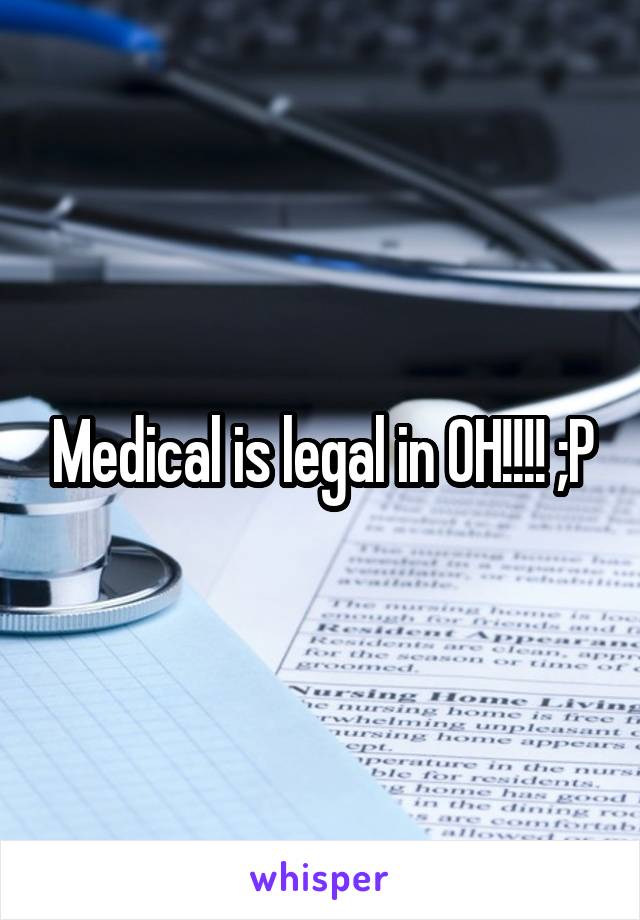 Medical is legal in OH!!!! ;P