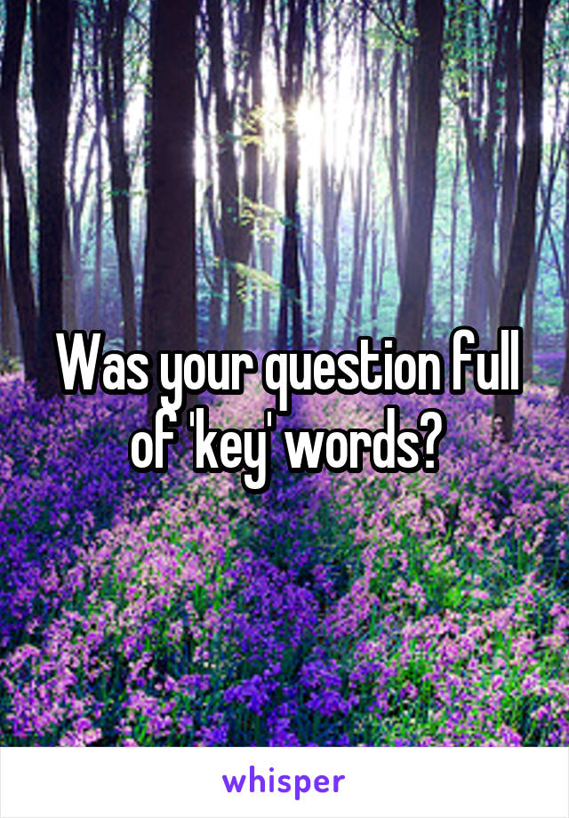 Was your question full of 'key' words?