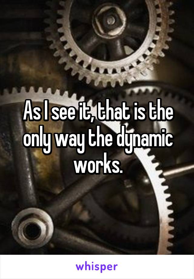 As I see it, that is the only way the dynamic works.