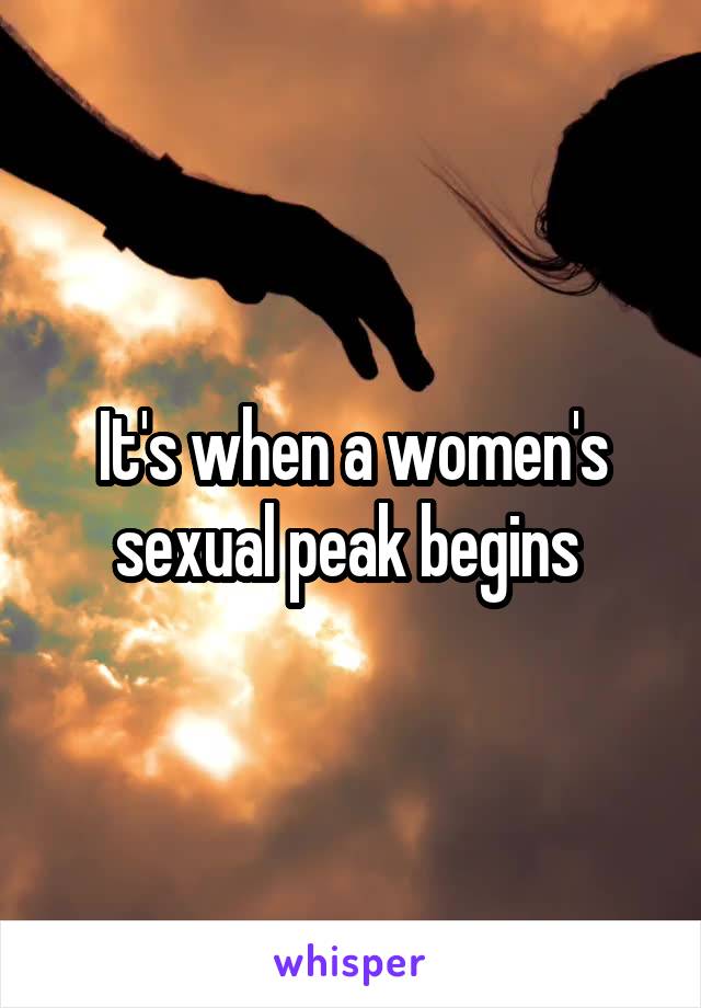 It's when a women's sexual peak begins 