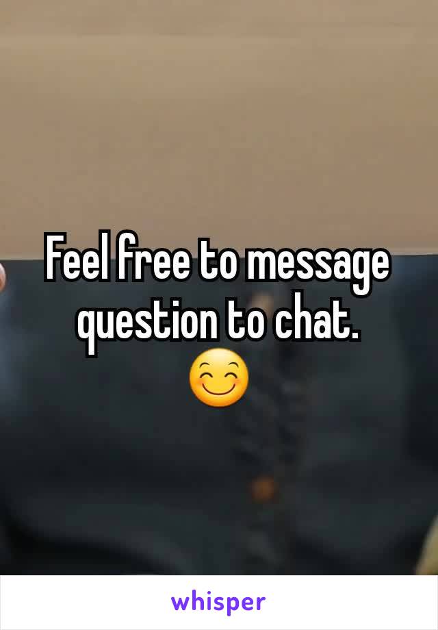 Feel free to message question to chat.
😊