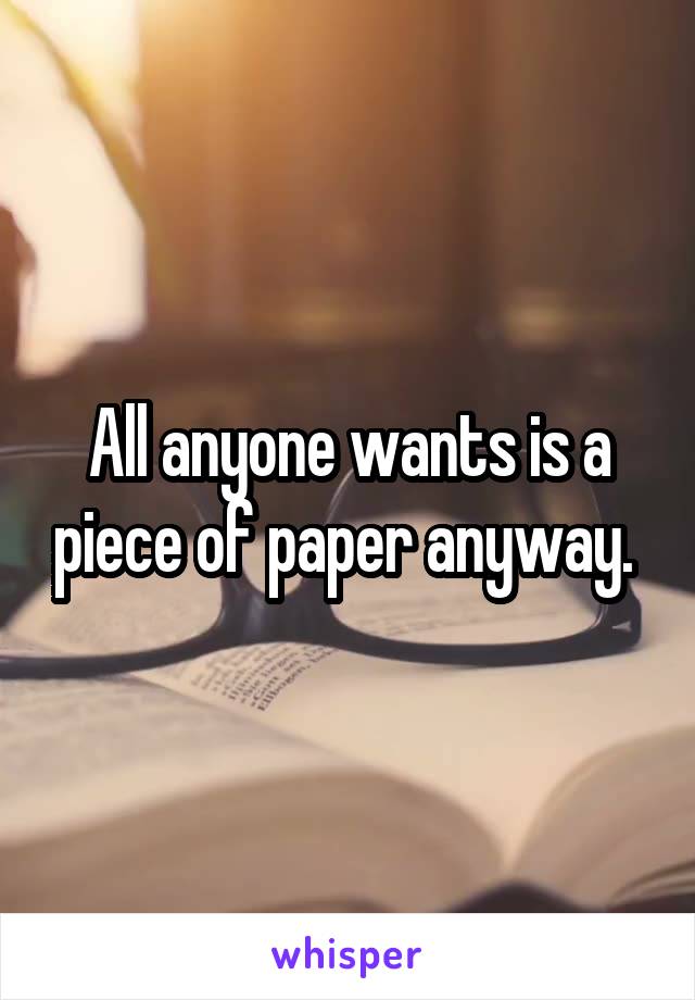 All anyone wants is a piece of paper anyway. 