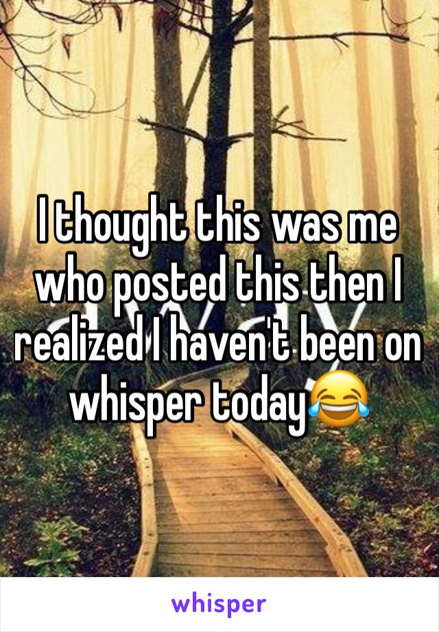 I thought this was me who posted this then I realized I haven't been on whisper today😂 