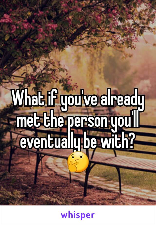 What if you've already met the person you'll eventually be with? 🤔