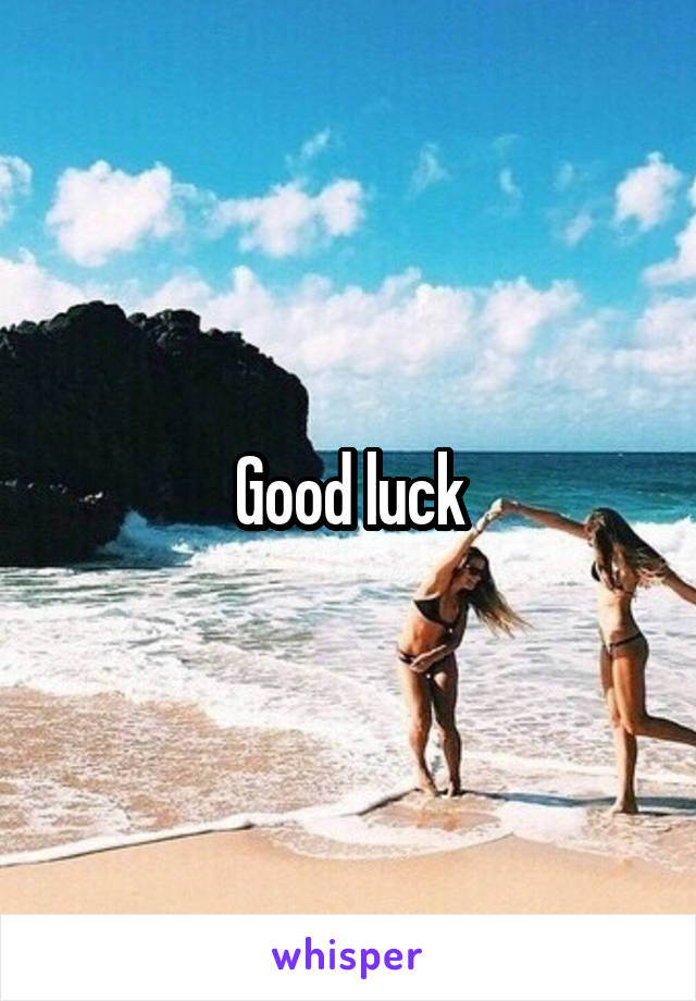 Good luck