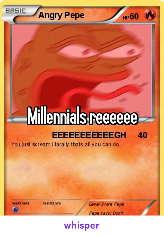 Millennials reeeeee