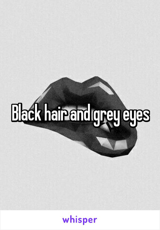 Black hair and grey eyes