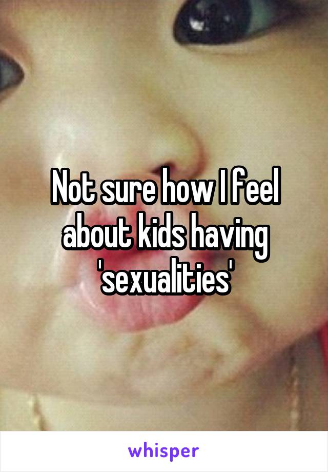 Not sure how I feel about kids having 'sexualities'