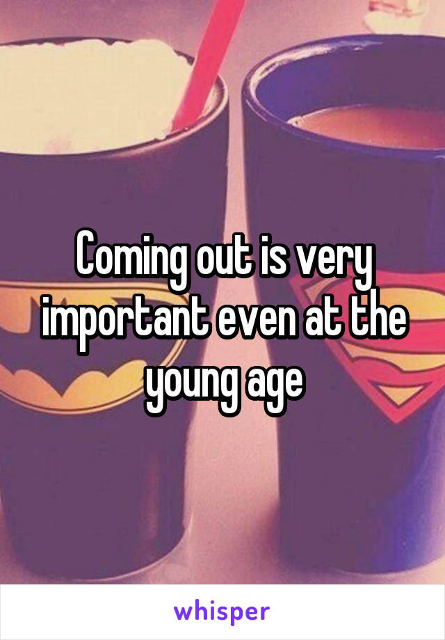 Coming out is very important even at the young age