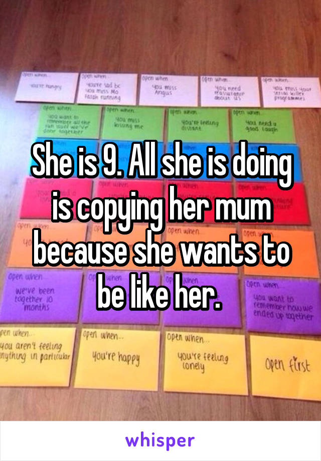 She is 9. All she is doing is copying her mum because she wants to be like her. 