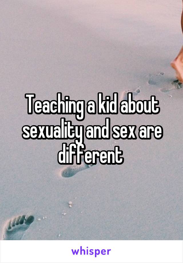 Teaching a kid about sexuality and sex are different 