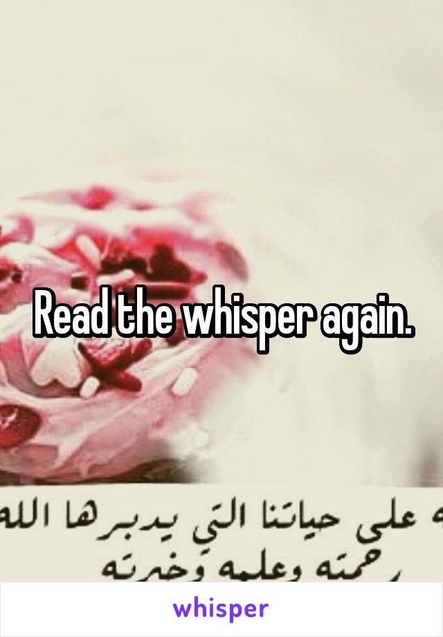 Read the whisper again.