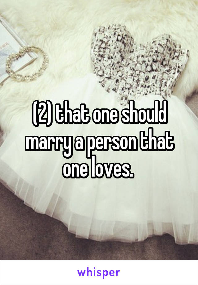 (2) that one should marry a person that one loves. 