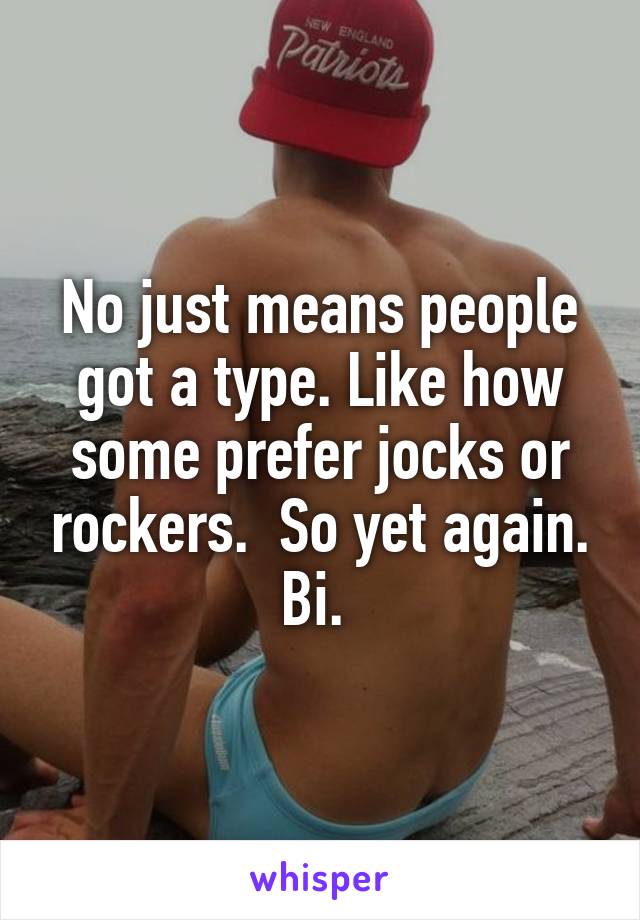 No just means people got a type. Like how some prefer jocks or rockers.  So yet again. Bi. 