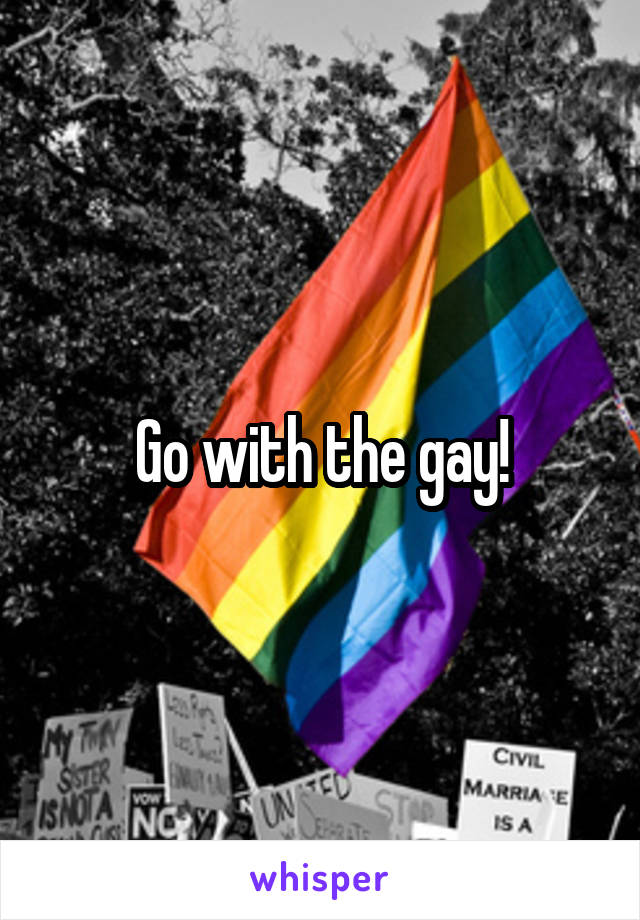 Go with the gay!