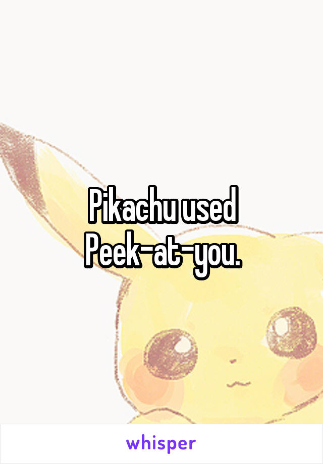 Pikachu used Peek-at-you.