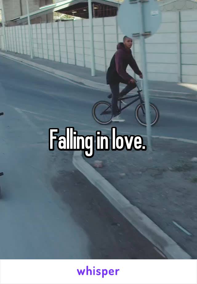 Falling in love. 