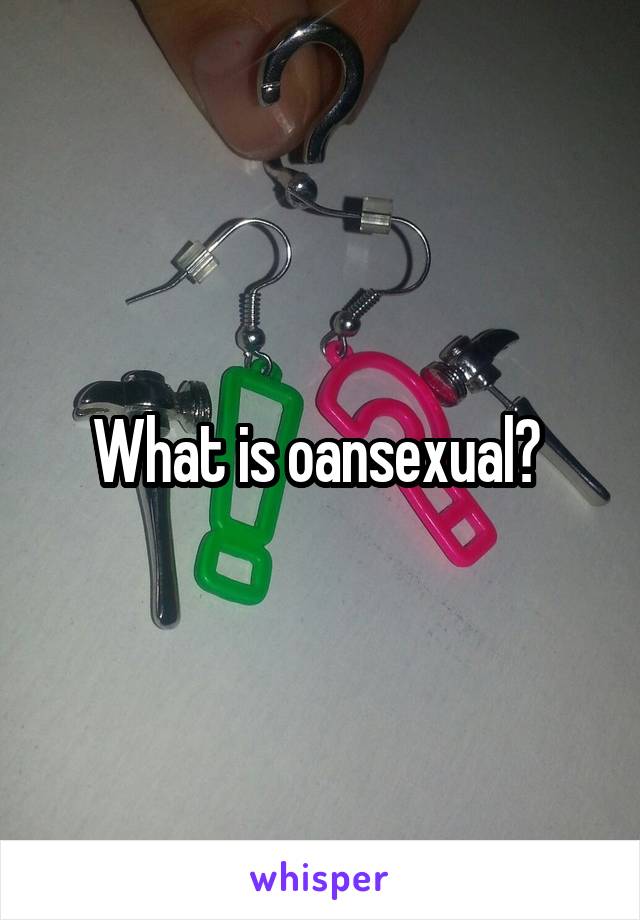 What is oansexual? 