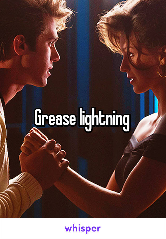 Grease lightning 