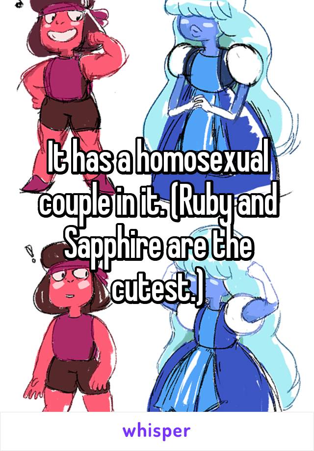 It has a homosexual couple in it. (Ruby and Sapphire are the cutest.)