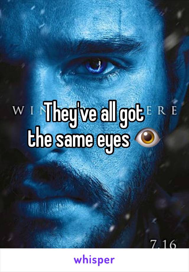 They've all got
the same eyes 👁
