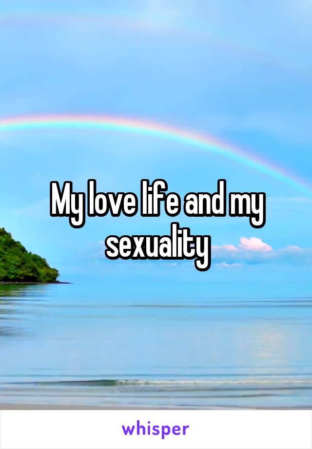 My love life and my sexuality