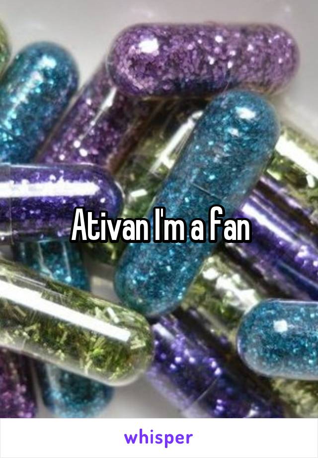 Ativan I'm a fan