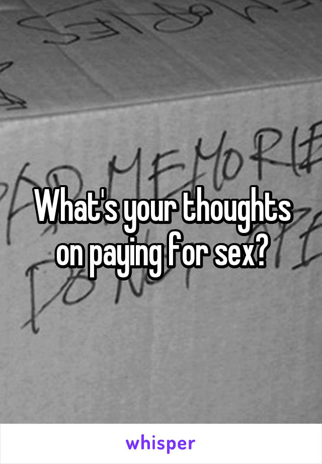 What's your thoughts on paying for sex?