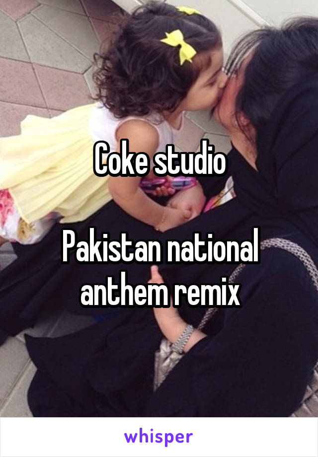 Coke studio

Pakistan national anthem remix