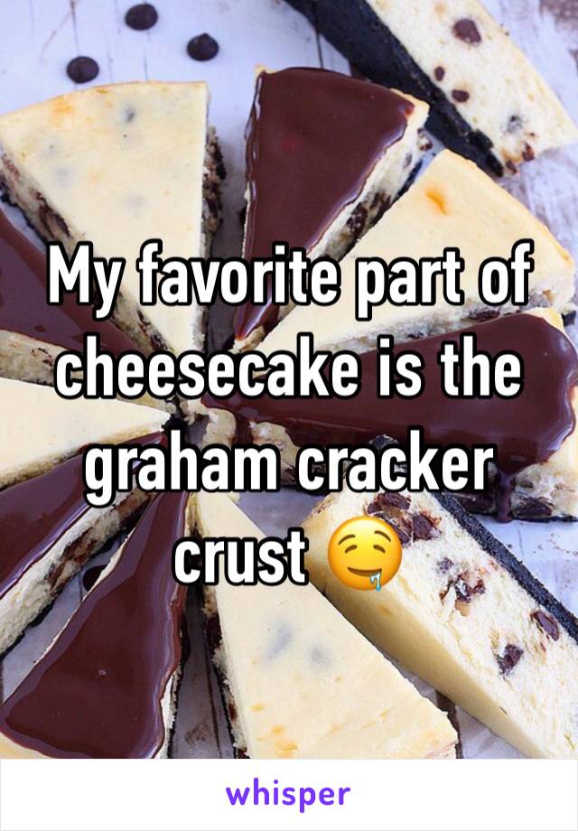 My favorite part of cheesecake is the graham cracker crust 🤤