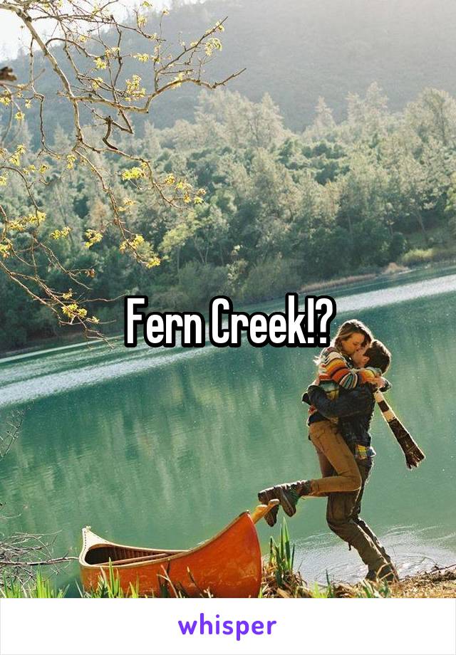Fern Creek!?