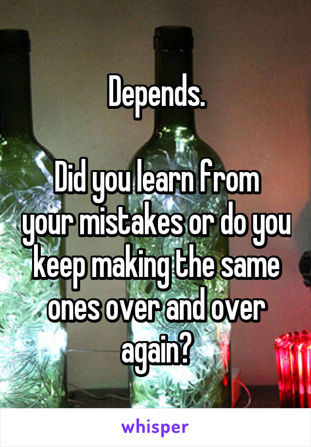 Depends.

Did you learn from your mistakes or do you keep making the same ones over and over again?