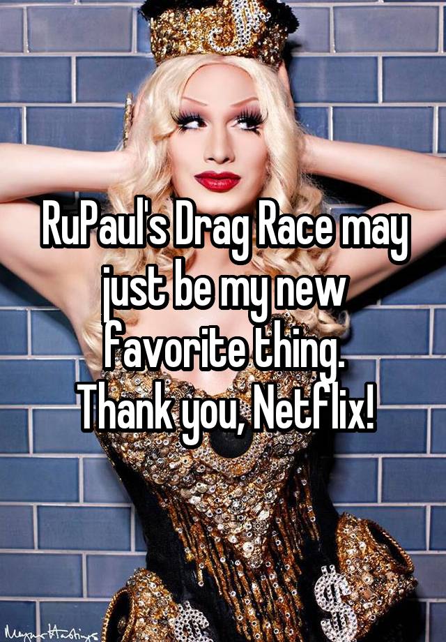 Rupauls Drag Race May Just Be My New Favorite Thing Thank You Netflix 0463