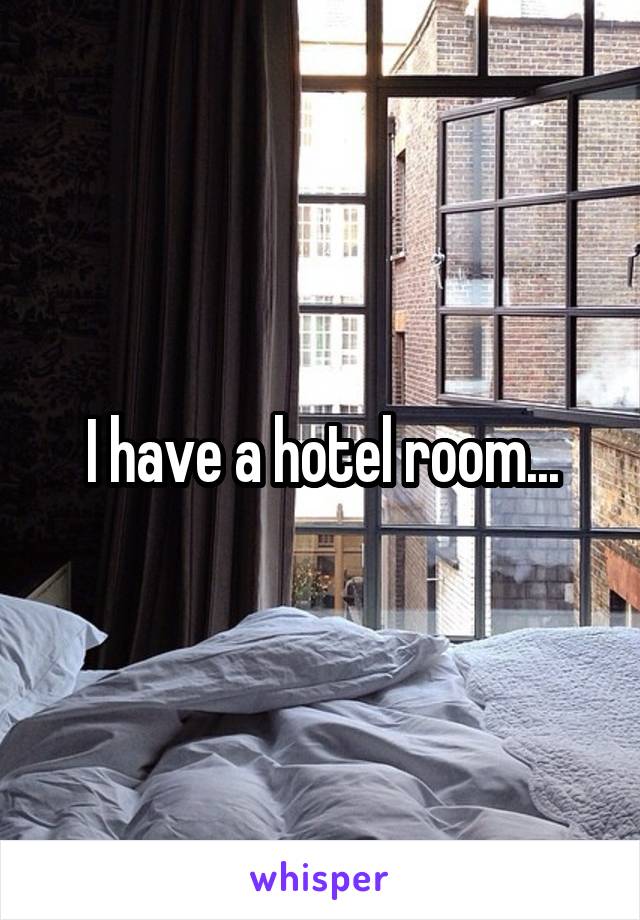 I have a hotel room...