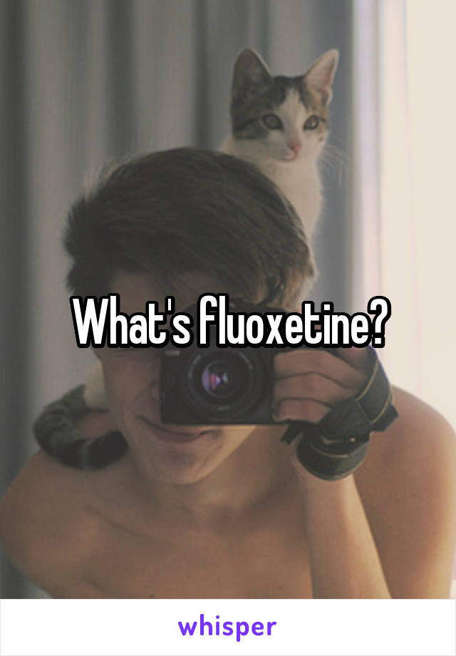 What's fluoxetine?