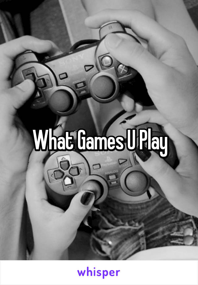 What Games U Play