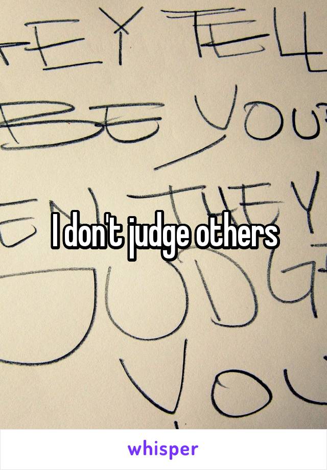 I don't judge others