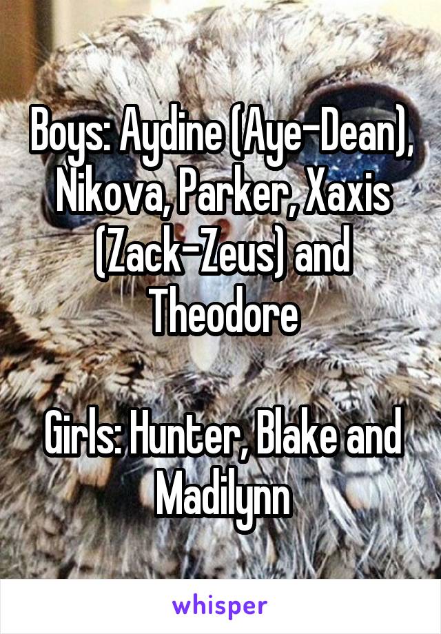 Boys: Aydine (Aye-Dean), Nikova, Parker, Xaxis (Zack-Zeus) and Theodore

Girls: Hunter, Blake and Madilynn