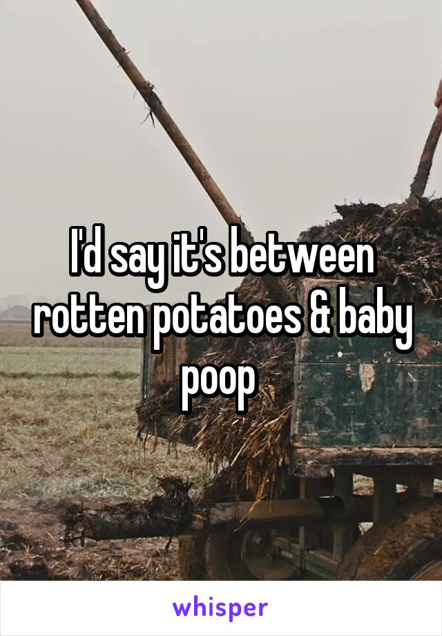I'd say it's between rotten potatoes & baby poop 