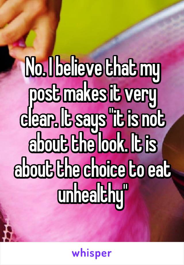 No. I believe that my post makes it very clear. It says "it is not about the look. It is about the choice to eat unhealthy"